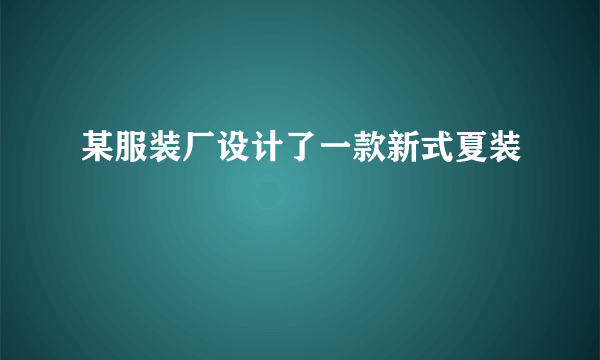 某服装厂设计了一款新式夏装