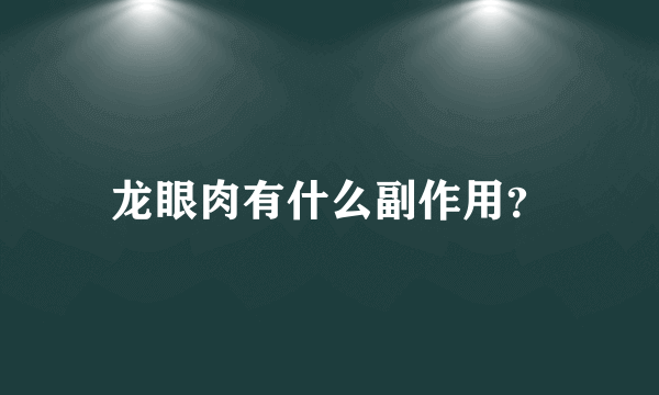 龙眼肉有什么副作用？