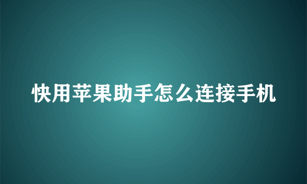 快用苹果助手怎么连接手机