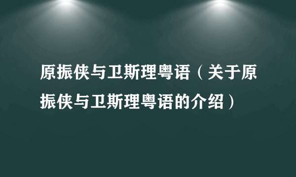 原振侠与卫斯理粤语（关于原振侠与卫斯理粤语的介绍）