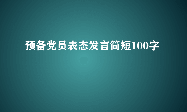 预备党员表态发言简短100字