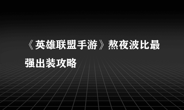 《英雄联盟手游》熬夜波比最强出装攻略