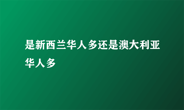 是新西兰华人多还是澳大利亚华人多