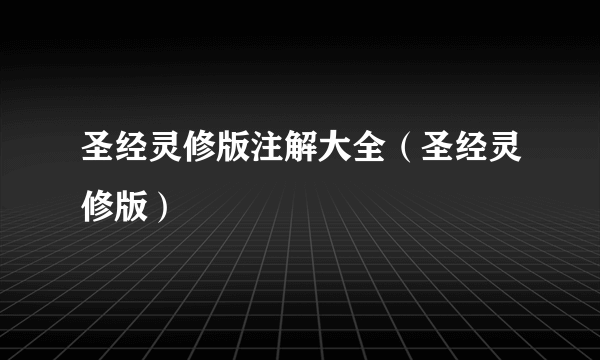 圣经灵修版注解大全（圣经灵修版）