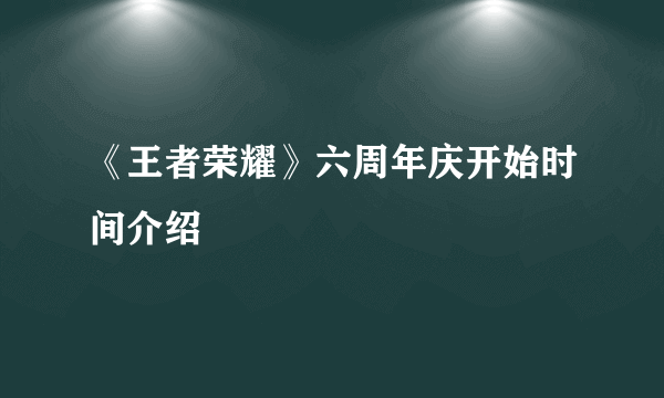 《王者荣耀》六周年庆开始时间介绍