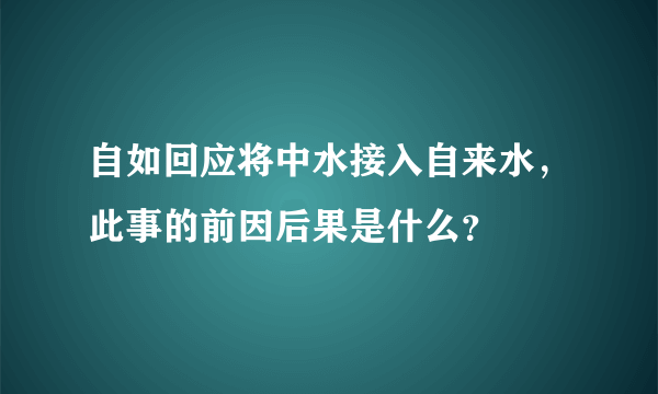 自如回应将中水接入自来水，此事的前因后果是什么？