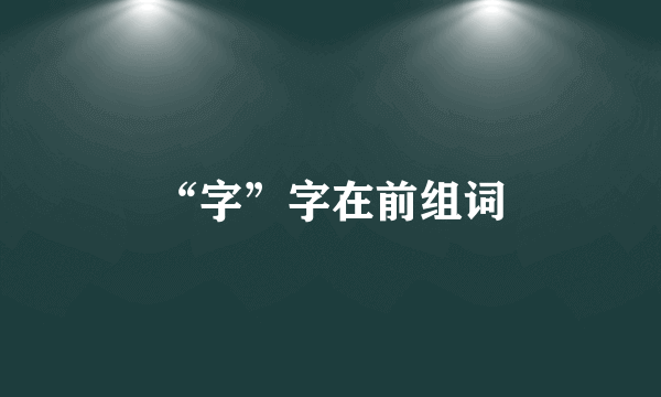 “字”字在前组词