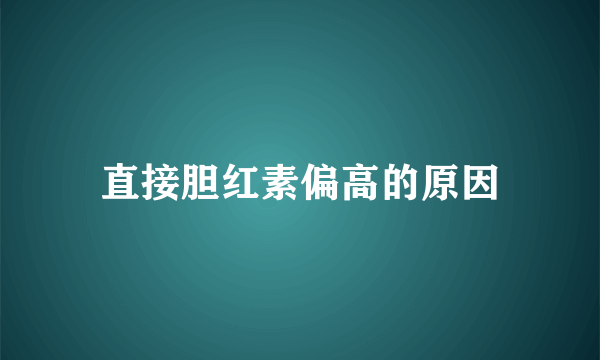 直接胆红素偏高的原因