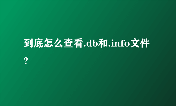 到底怎么查看.db和.info文件?