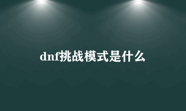 dnf挑战模式是什么