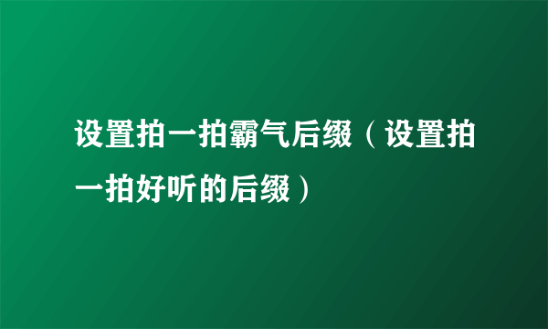 设置拍一拍霸气后缀（设置拍一拍好听的后缀）