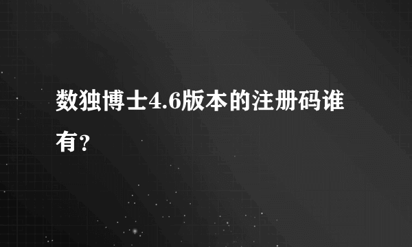 数独博士4.6版本的注册码谁有？