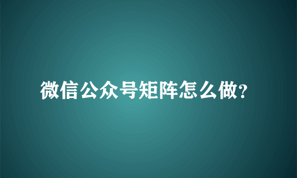 微信公众号矩阵怎么做？