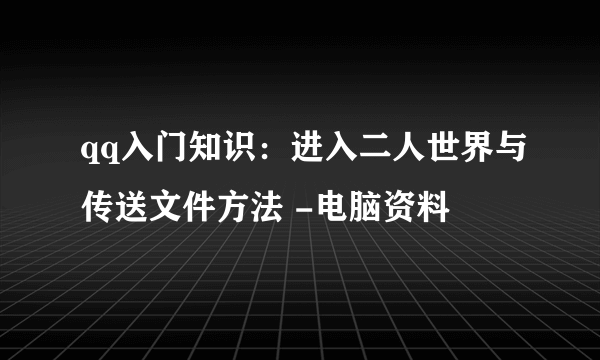 qq入门知识：进入二人世界与传送文件方法 -电脑资料