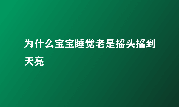 为什么宝宝睡觉老是摇头摇到天亮