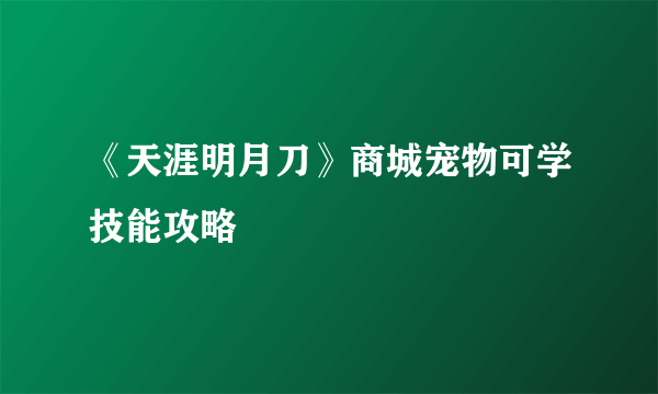 《天涯明月刀》商城宠物可学技能攻略