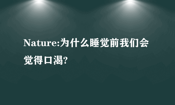 Nature:为什么睡觉前我们会觉得口渴?