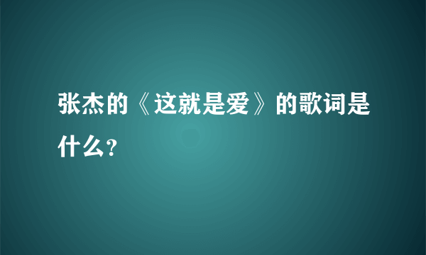 张杰的《这就是爱》的歌词是什么？