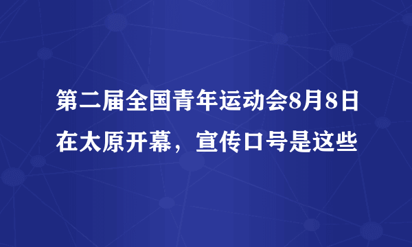 第二届全国青年运动会8月8日在太原开幕，宣传口号是这些