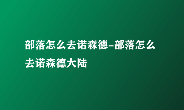 部落怎么去诺森德-部落怎么去诺森德大陆