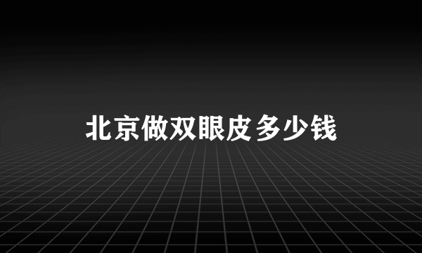 北京做双眼皮多少钱