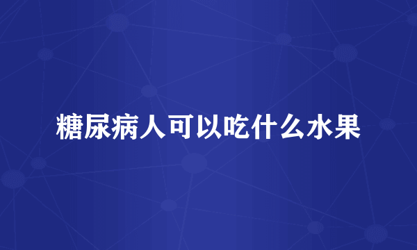 糖尿病人可以吃什么水果