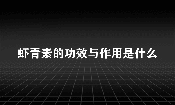 虾青素的功效与作用是什么