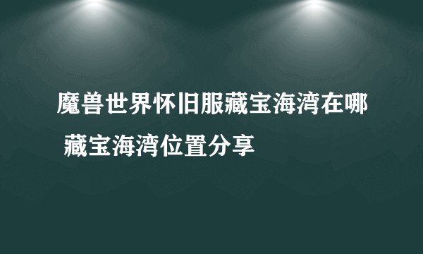 魔兽世界怀旧服藏宝海湾在哪 藏宝海湾位置分享