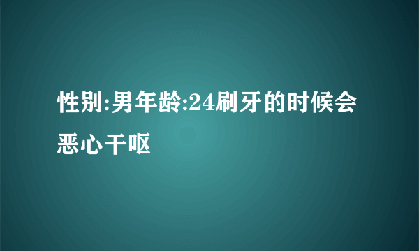 性别:男年龄:24刷牙的时候会恶心干呕