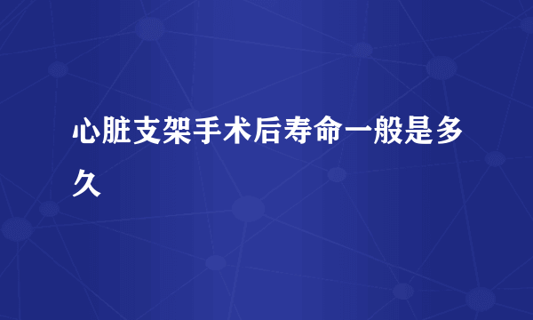 心脏支架手术后寿命一般是多久