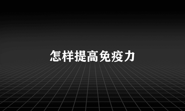 怎样提高免疫力