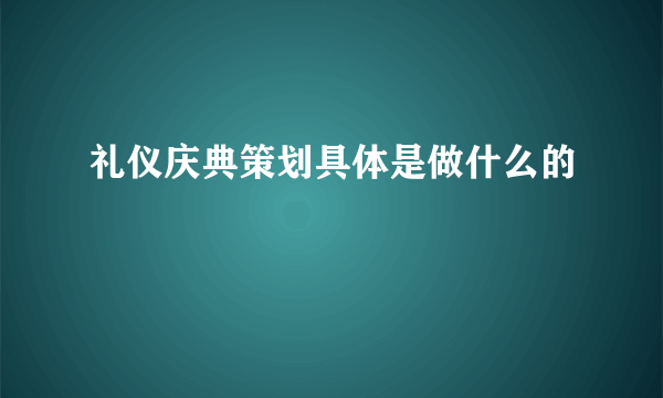 礼仪庆典策划具体是做什么的