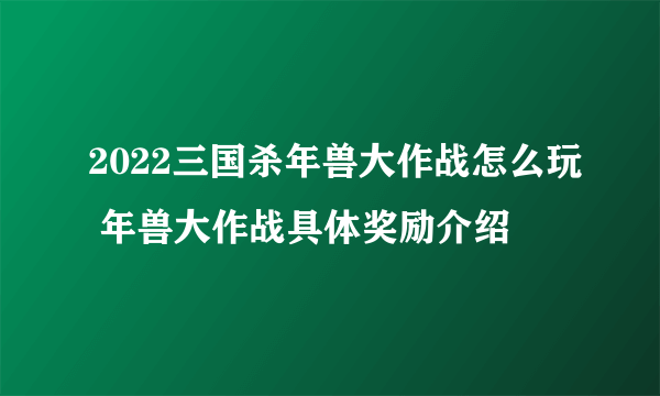 2022三国杀年兽大作战怎么玩 年兽大作战具体奖励介绍