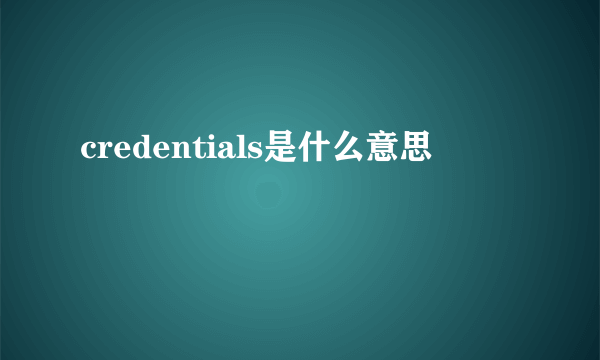 credentials是什么意思