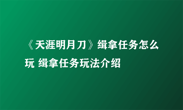 《天涯明月刀》缉拿任务怎么玩 缉拿任务玩法介绍