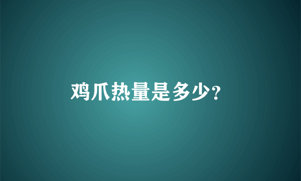 鸡爪热量是多少？