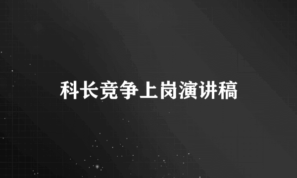 科长竞争上岗演讲稿