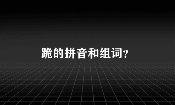 跪的拼音和组词？