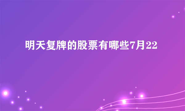 明天复牌的股票有哪些7月22