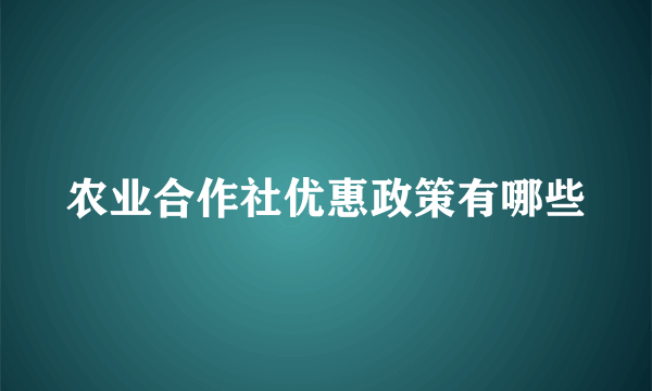 农业合作社优惠政策有哪些