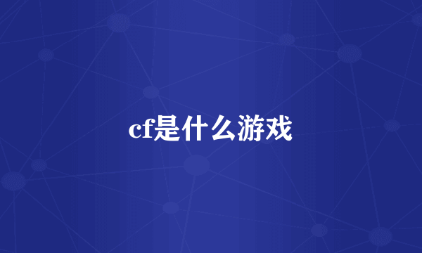 cf是什么游戏