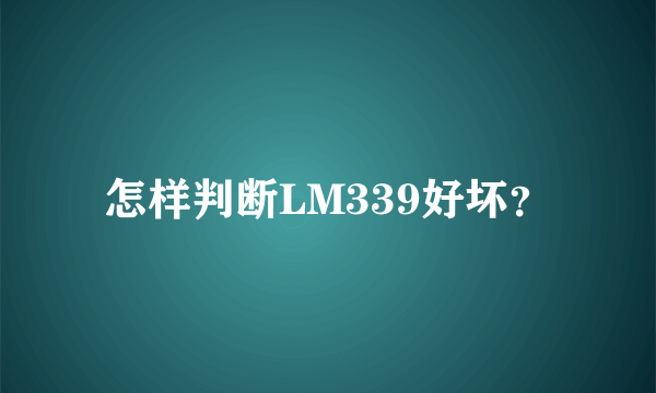 怎样判断LM339好坏？