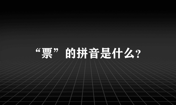 “票”的拼音是什么？