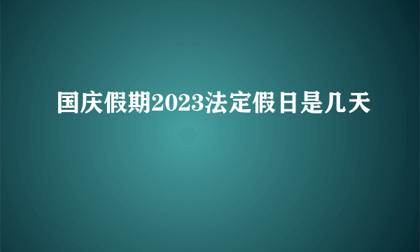 国庆假期2023法定假日是几天