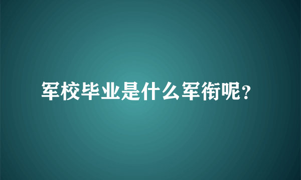 军校毕业是什么军衔呢？