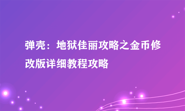 弹壳：地狱佳丽攻略之金币修改版详细教程攻略