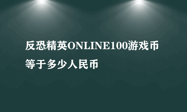 反恐精英ONLINE100游戏币等于多少人民币