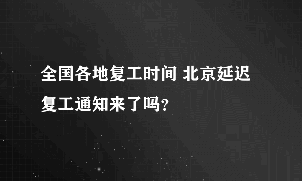 全国各地复工时间 北京延迟复工通知来了吗？