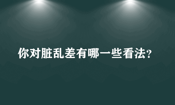 你对脏乱差有哪一些看法？