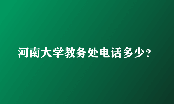 河南大学教务处电话多少？